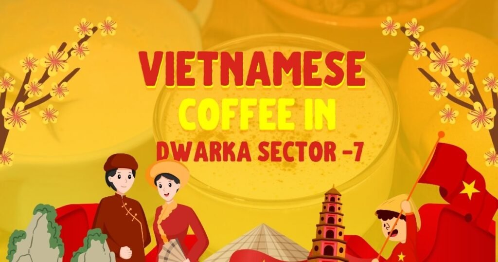 Vietnamese Coffee in dwarka sector 7